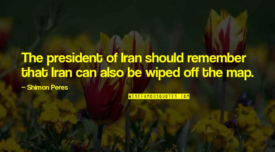 Stretti Rink Quotes By Shimon Peres: The president of Iran should remember that Iran