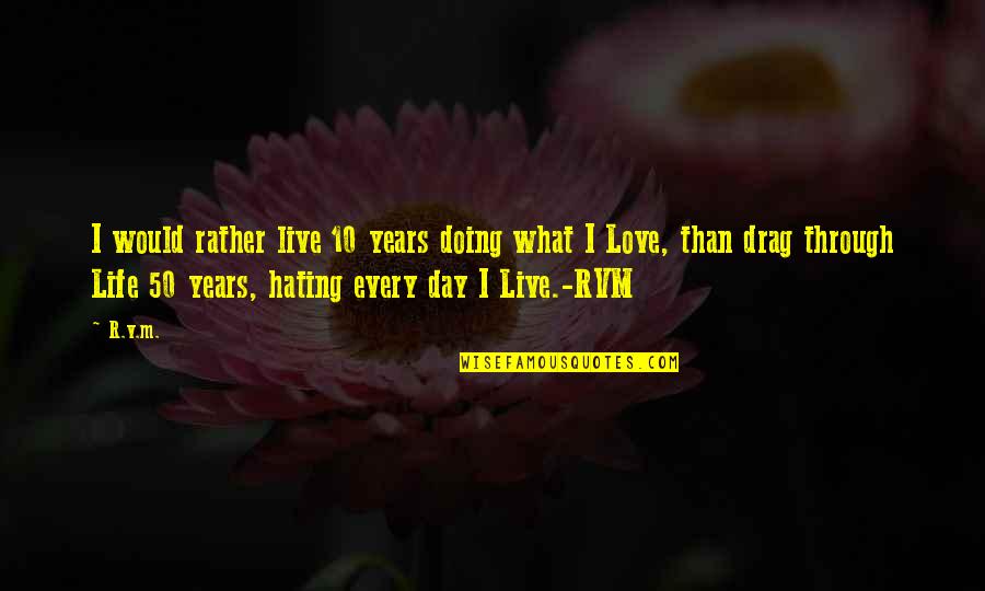 Streulea Quotes By R.v.m.: I would rather live 10 years doing what