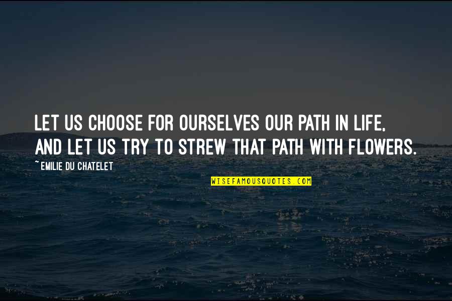 Strew Quotes By Emilie Du Chatelet: Let us choose for ourselves our path in Strew Quotes By Emilie Du Chatelet: Let us choose for ourselves our path in