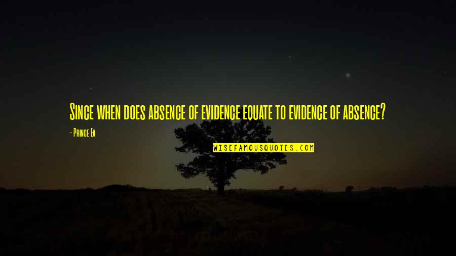 Strewer Quotes By Prince Ea: Since when does absence of evidence equate to