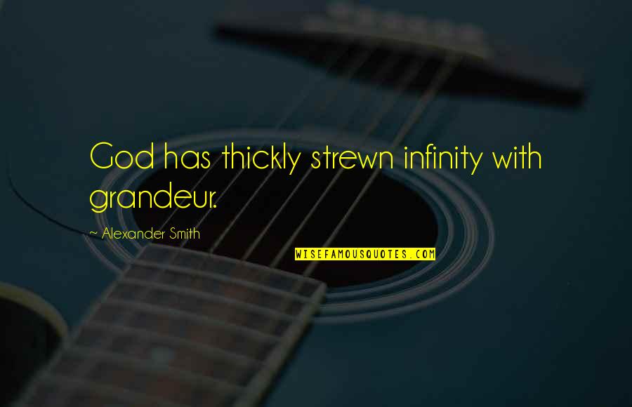 Strewn Quotes By Alexander Smith: God has thickly strewn infinity with grandeur.