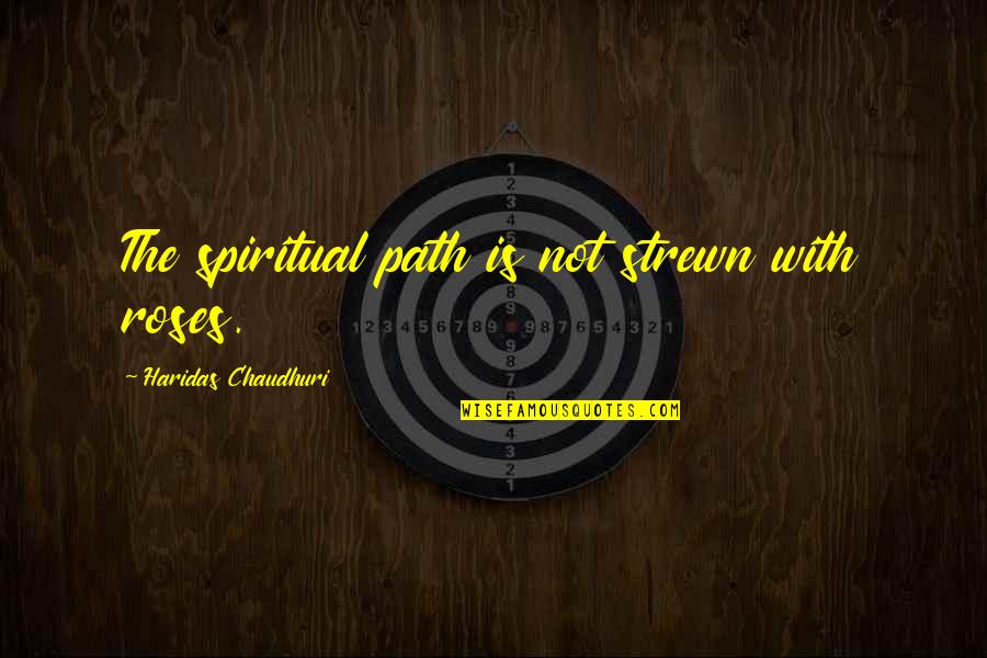 Strewn Quotes By Haridas Chaudhuri: The spiritual path is not strewn with roses.