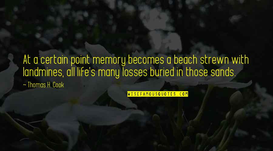 Strewn Quotes By Thomas H. Cook: At a certain point memory becomes a beach