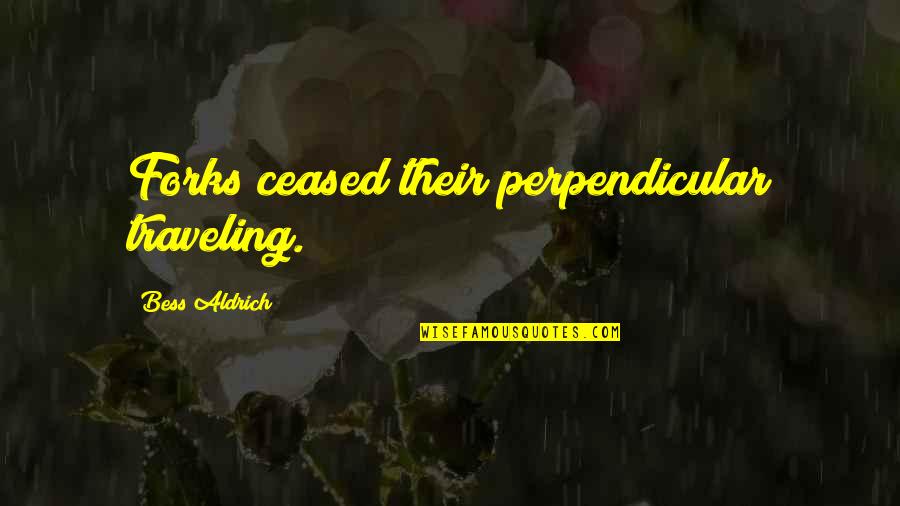 Stri Bhrun Hatya Quotes By Bess Aldrich: Forks ceased their perpendicular traveling.