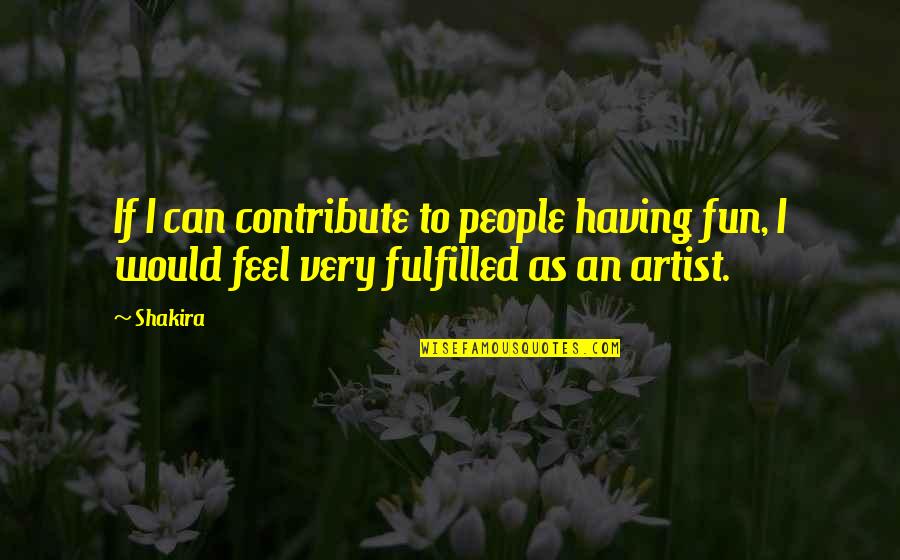 Stri Bhrun Hatya Quotes By Shakira: If I can contribute to people having fun,