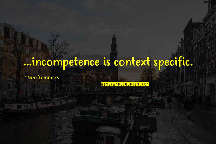 Striata Quotes By Sam Sommers: ...incompetence is context specific.