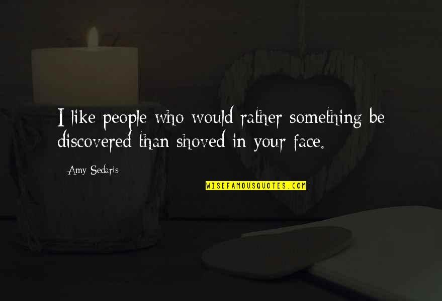 Striatal Quotes By Amy Sedaris: I like people who would rather something be