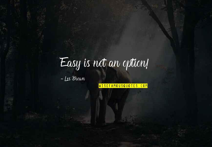 Striatal Quotes By Les Brown: Easy is not an option!