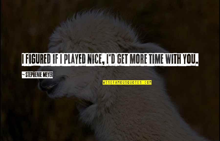 Striatal Quotes By Stephenie Meyer: I figured if I played nice, I'd get