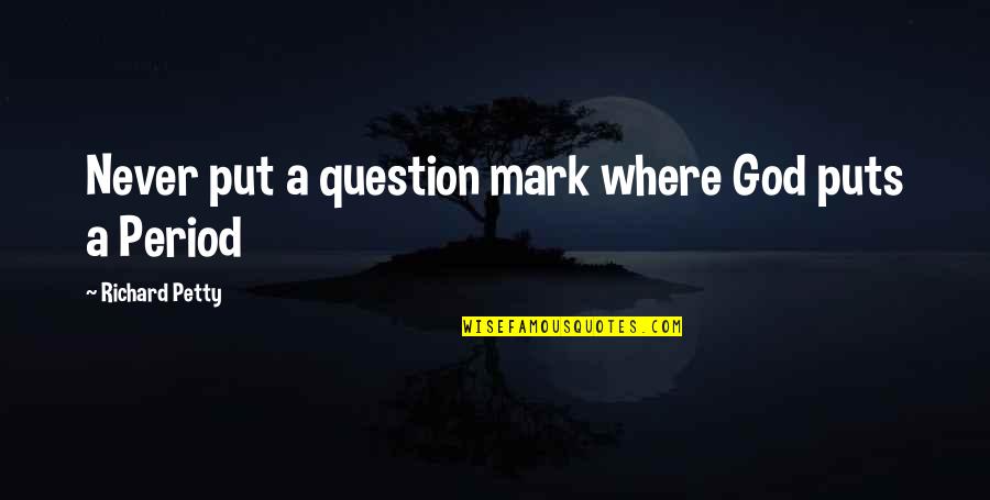 Striations Of Cardiac Quotes By Richard Petty: Never put a question mark where God puts Striations Of Cardiac Quotes By Richard Petty: Never put a question mark where God puts