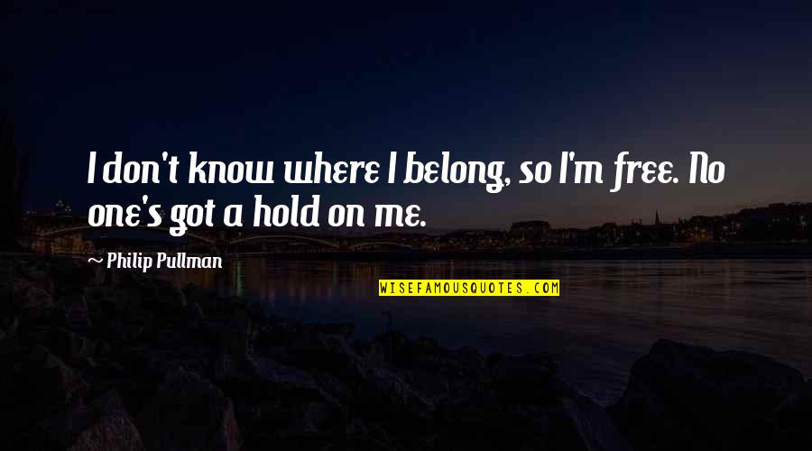 Stricek Quotes By Philip Pullman: I don't know where I belong, so I'm
