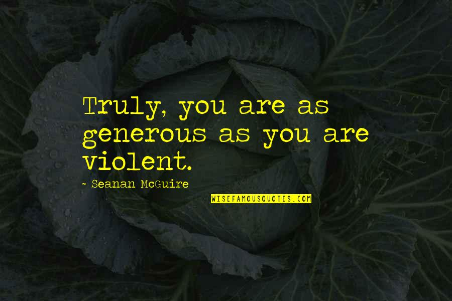 Stricimacko Quotes By Seanan McGuire: Truly, you are as generous as you are Stricimacko Quotes By Seanan McGuire: Truly, you are as generous as you are