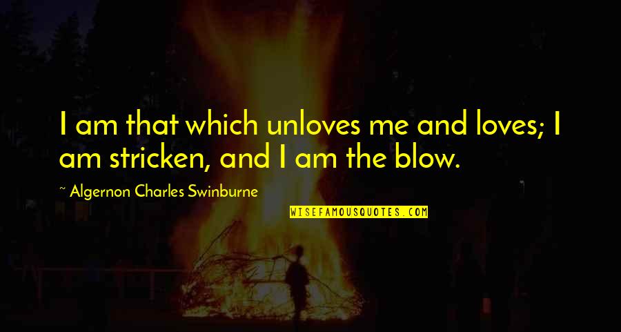 Stricken Quotes By Algernon Charles Swinburne: I am that which unloves me and loves;