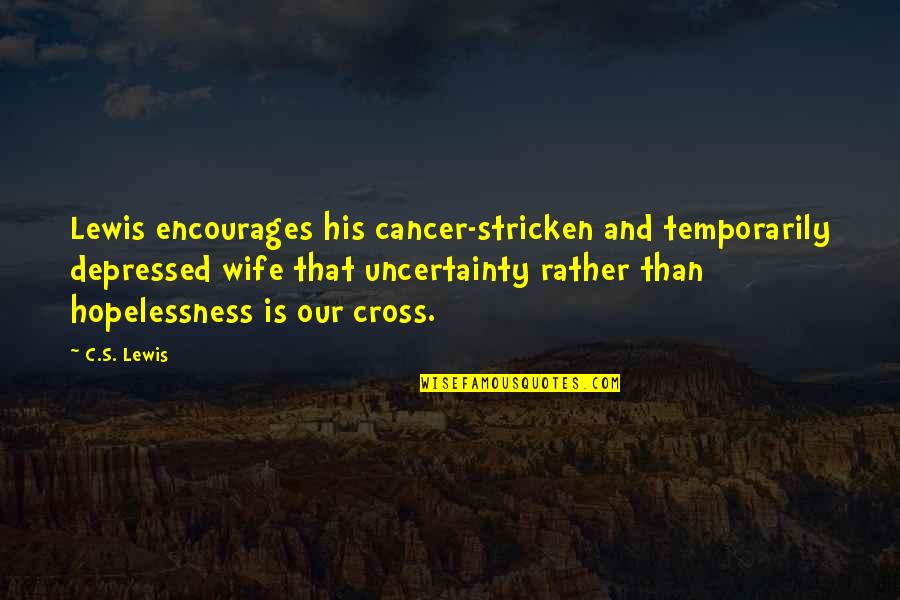 Stricken Quotes By C.S. Lewis: Lewis encourages his cancer-stricken and temporarily depressed wife
