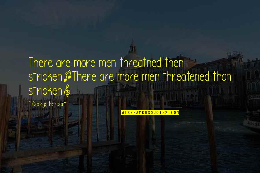 Stricken Quotes By George Herbert: There are more men threatned then stricken.[There are