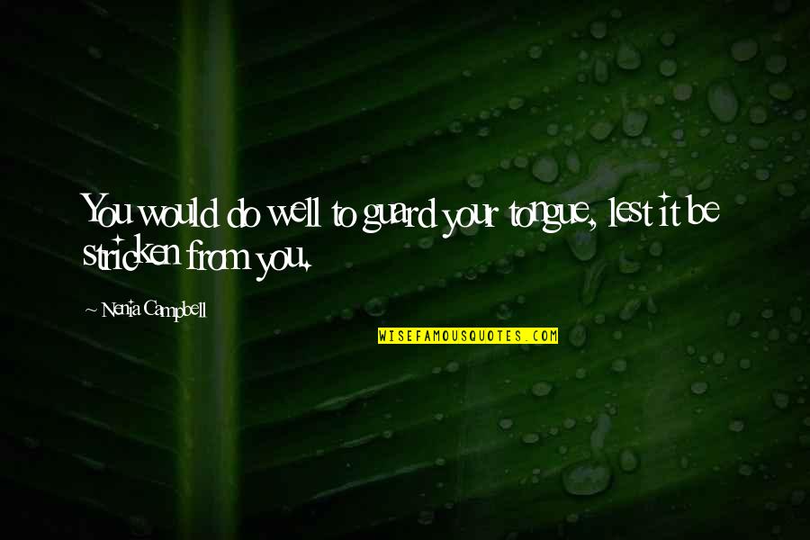 Stricken Quotes By Nenia Campbell: You would do well to guard your tongue,