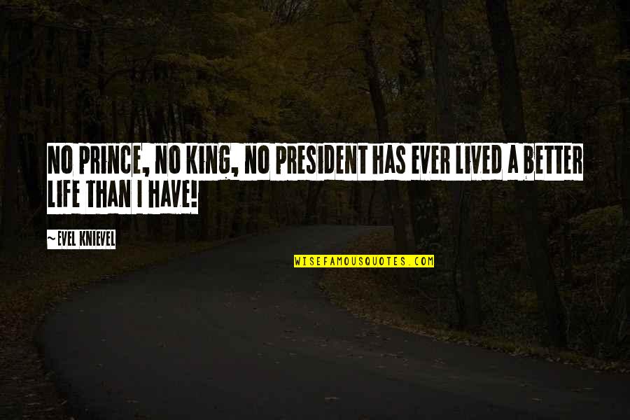 Strickers Cafe Quotes By Evel Knievel: No prince, no king, no president has ever
