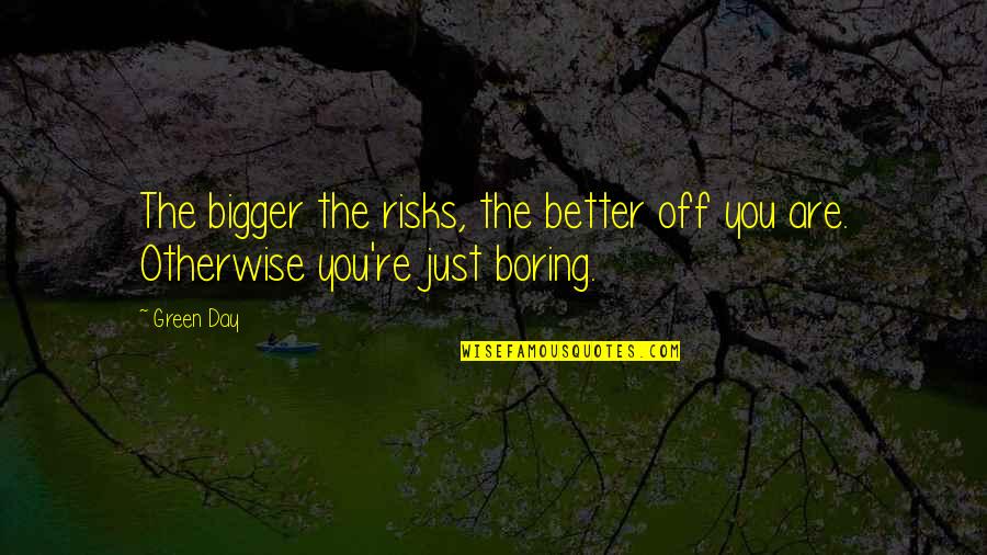 Strickfaden Photography Quotes By Green Day: The bigger the risks, the better off you