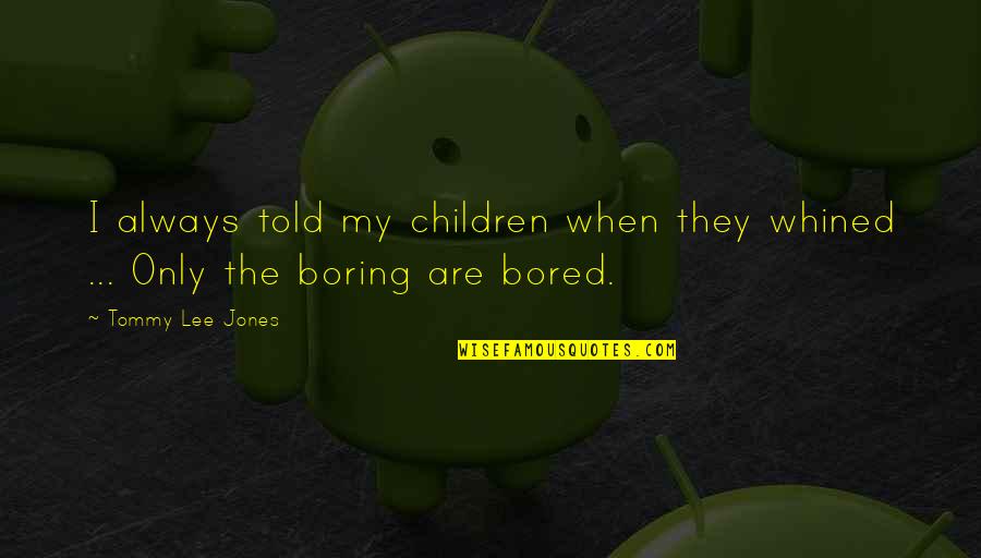 Stricking Quotes By Tommy Lee Jones: I always told my children when they whined