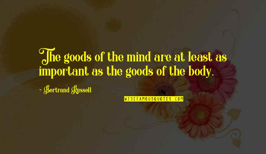 Stricklands Ellet Quotes By Bertrand Russell: The goods of the mind are at least Stricklands Ellet Quotes By Bertrand Russell: The goods of the mind are at least