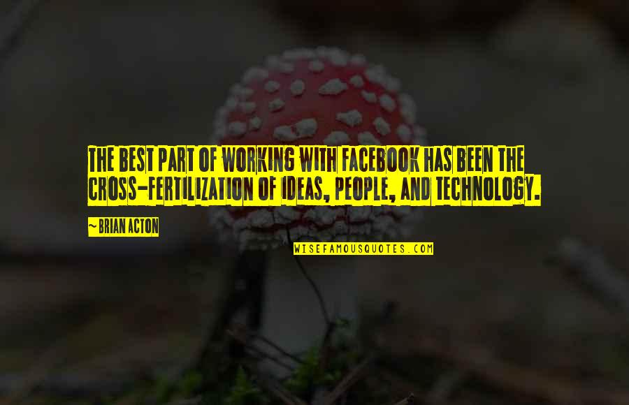 Stricklands Ellet Quotes By Brian Acton: The best part of working with Facebook has Stricklands Ellet Quotes By Brian Acton: The best part of working with Facebook has