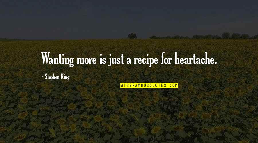 Stricklands Ellet Quotes By Stephen King: Wanting more is just a recipe for heartache. Stricklands Ellet Quotes By Stephen King: Wanting more is just a recipe for heartache.