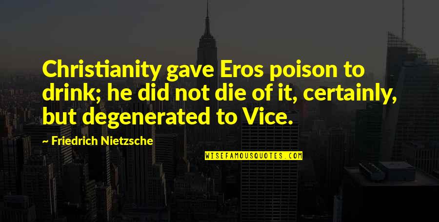 Stricklen And Dreyer Quotes By Friedrich Nietzsche: Christianity gave Eros poison to drink; he did Stricklen And Dreyer Quotes By Friedrich Nietzsche: Christianity gave Eros poison to drink; he did