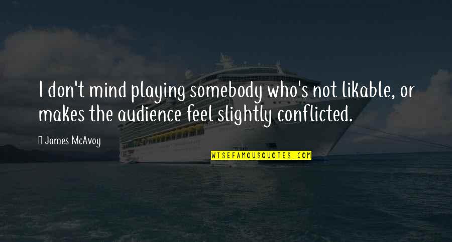 Stricklen And Dreyer Quotes By James McAvoy: I don't mind playing somebody who's not likable, Stricklen And Dreyer Quotes By James McAvoy: I don't mind playing somebody who's not likable,