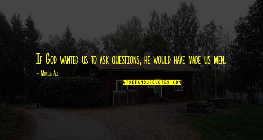 Stricklen And Dreyer Quotes By Monica Ali: If God wanted us to ask questions, he