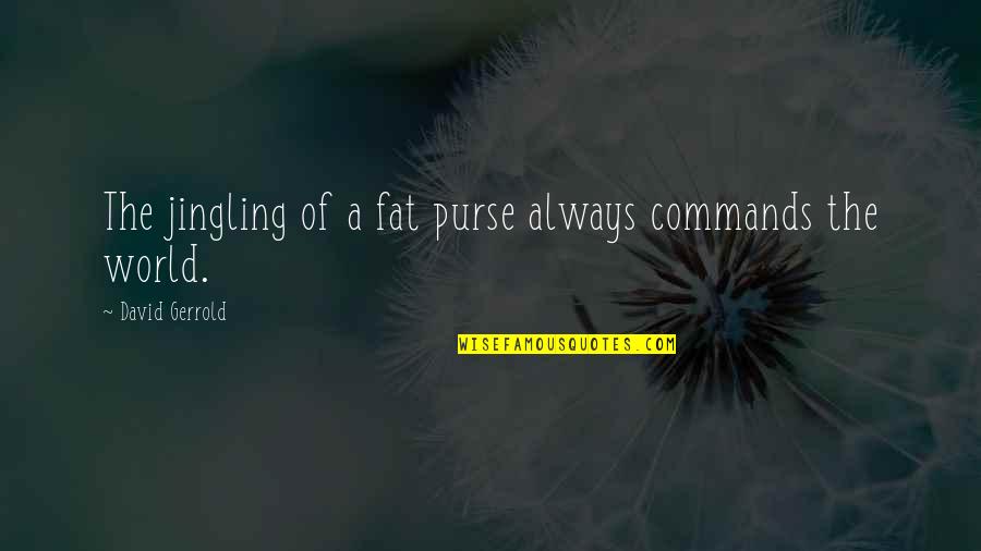 Strickling Sausage Quotes By David Gerrold: The jingling of a fat purse always commands