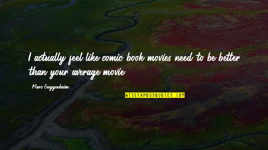 Strickly Quotes By Marc Guggenheim: I actually feel like comic book movies need