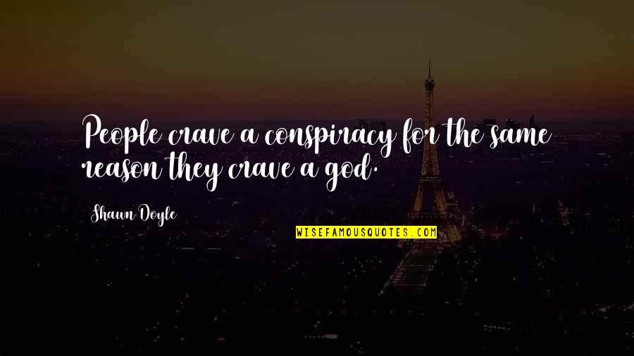 Strickly Quotes By Shawn Doyle: People crave a conspiracy for the same reason