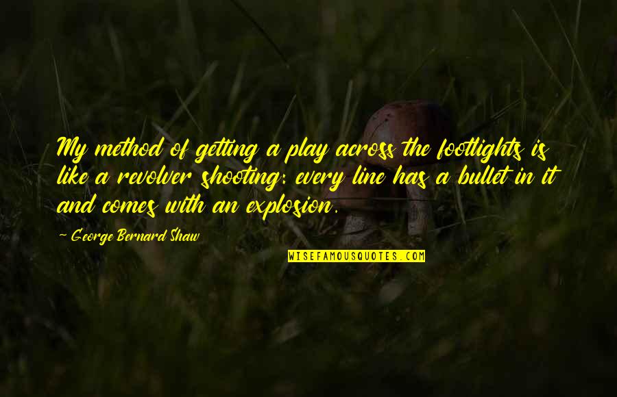 Stricktly Quotes By George Bernard Shaw: My method of getting a play across the