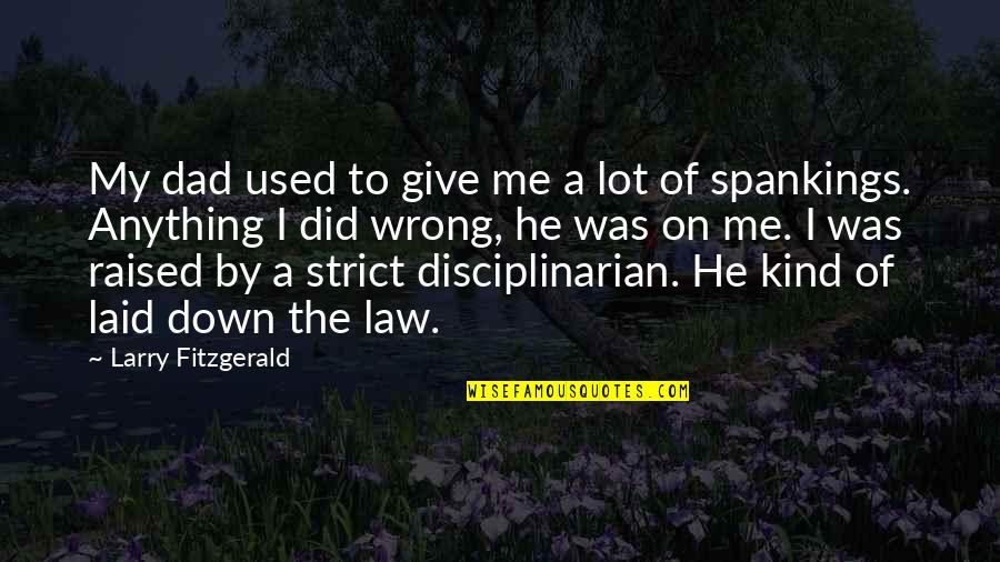 Strict Dad Quotes By Larry Fitzgerald: My dad used to give me a lot Strict Dad Quotes By Larry Fitzgerald: My dad used to give me a lot