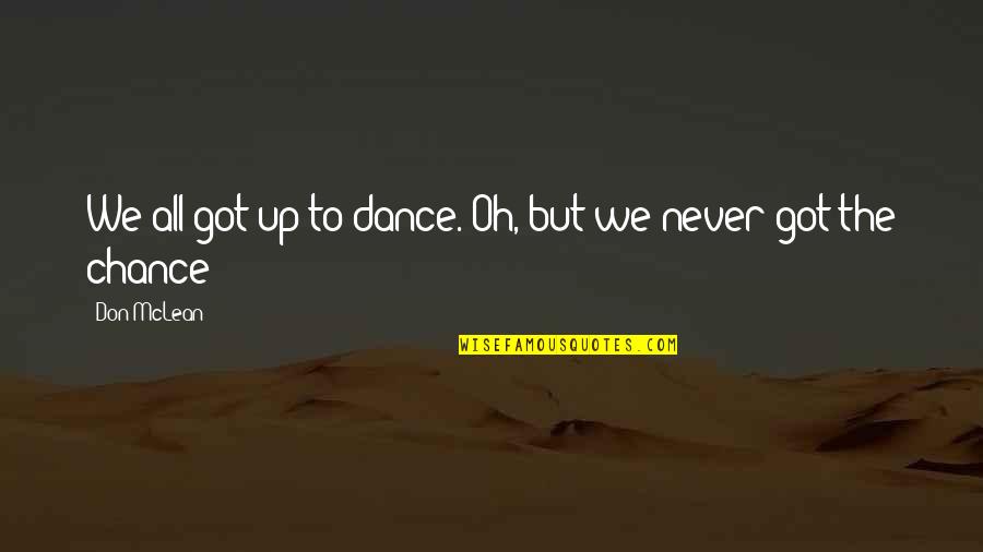 Strict Discipline Quotes By Don McLean: We all got up to dance. Oh, but