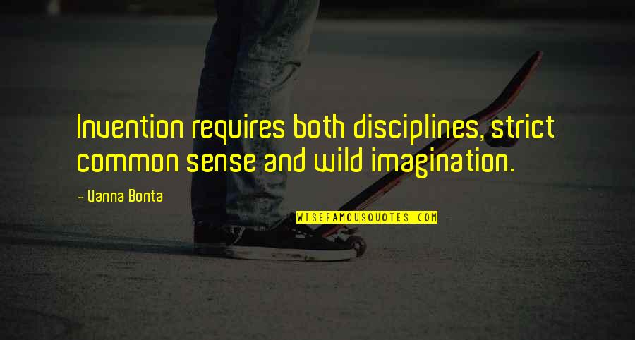 Strict Discipline Quotes By Vanna Bonta: Invention requires both disciplines, strict common sense and