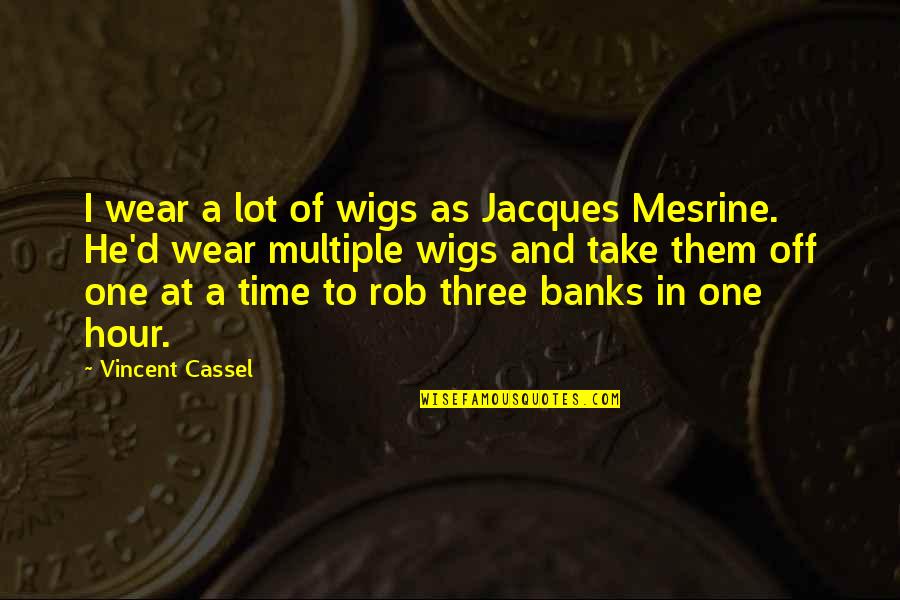 Strict Discipline Quotes By Vincent Cassel: I wear a lot of wigs as Jacques