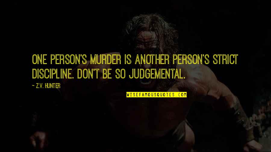 Strict Discipline Quotes By Z.V. Hunter: One person's murder is another person's strict discipline.