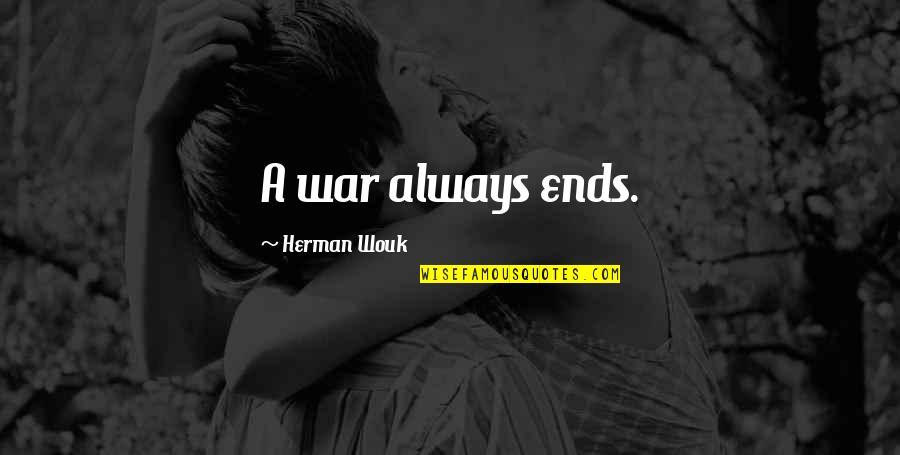 Strict Girlfriend Quotes By Herman Wouk: A war always ends.