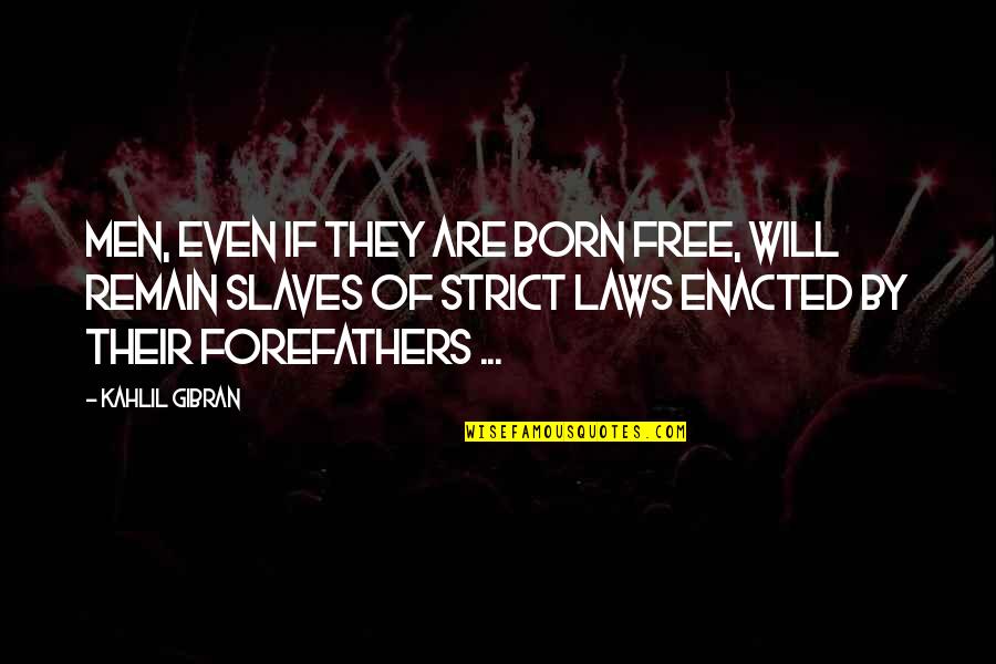 Strict Laws Quotes By Kahlil Gibran: Men, even if they are born free, will