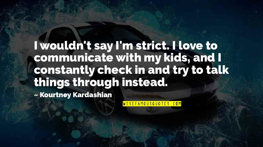 Strict Love Quotes By Kourtney Kardashian: I wouldn't say I'm strict. I love to