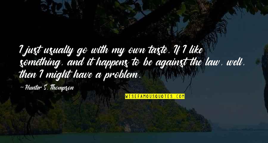 Strict Parenting Quotes By Hunter S. Thompson: I just usually go with my own taste. Strict Parenting Quotes By Hunter S. Thompson: I just usually go with my own taste.