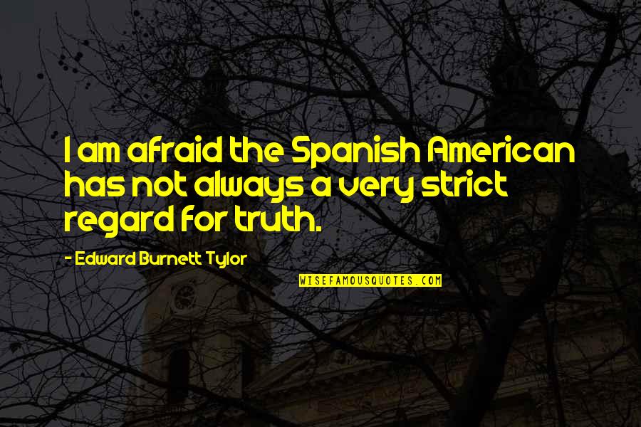 Strict Quotes By Edward Burnett Tylor: I am afraid the Spanish American has not Strict Quotes By Edward Burnett Tylor: I am afraid the Spanish American has not