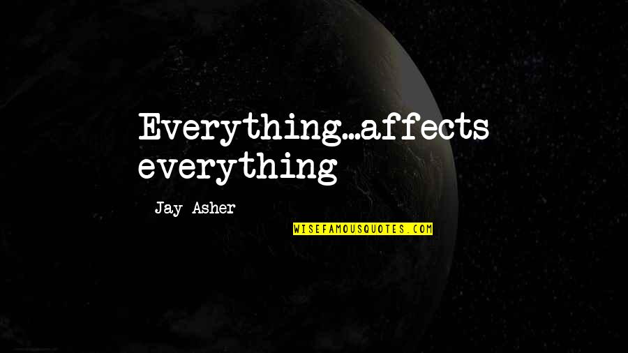 Strict Teachers Quotes By Jay Asher: Everything...affects everything