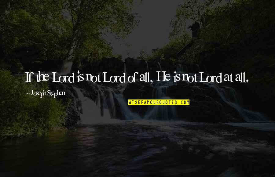 Strict Teachers Quotes By Joseph Stephen: If the Lord is not Lord of all,