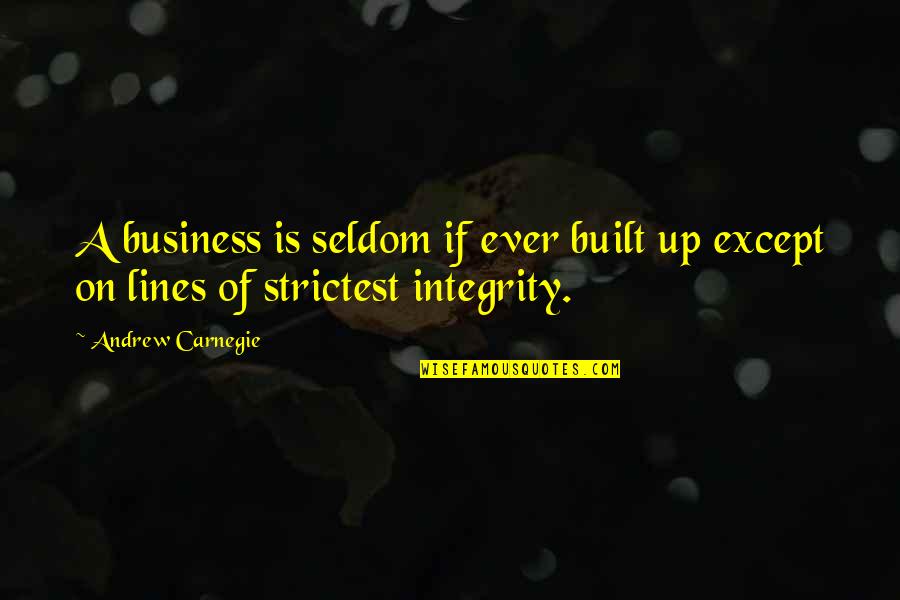 Strictest Quotes By Andrew Carnegie: A business is seldom if ever built up