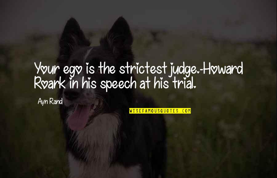 Strictest Quotes By Ayn Rand: Your ego is the strictest judge.-Howard Roark in