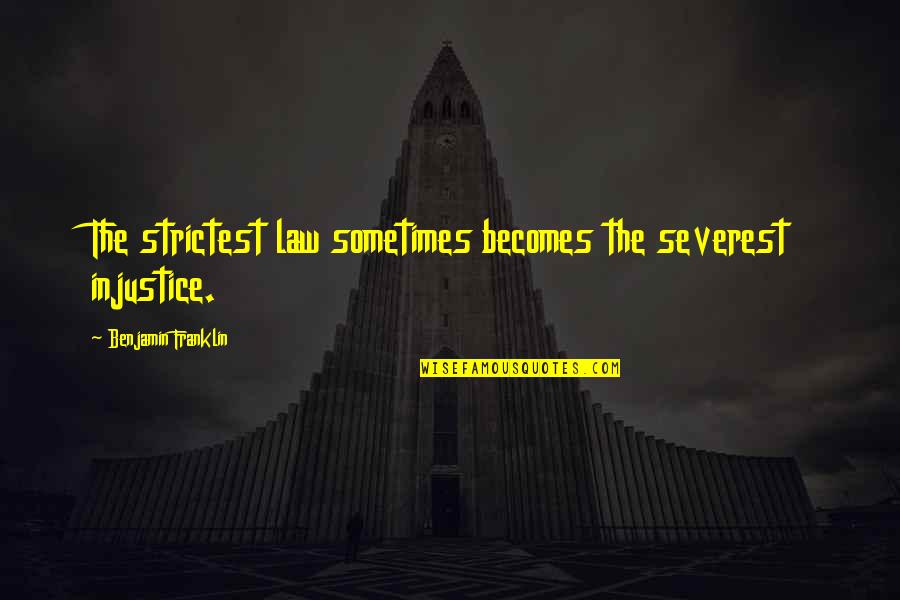 Strictest Quotes By Benjamin Franklin: The strictest law sometimes becomes the severest injustice.