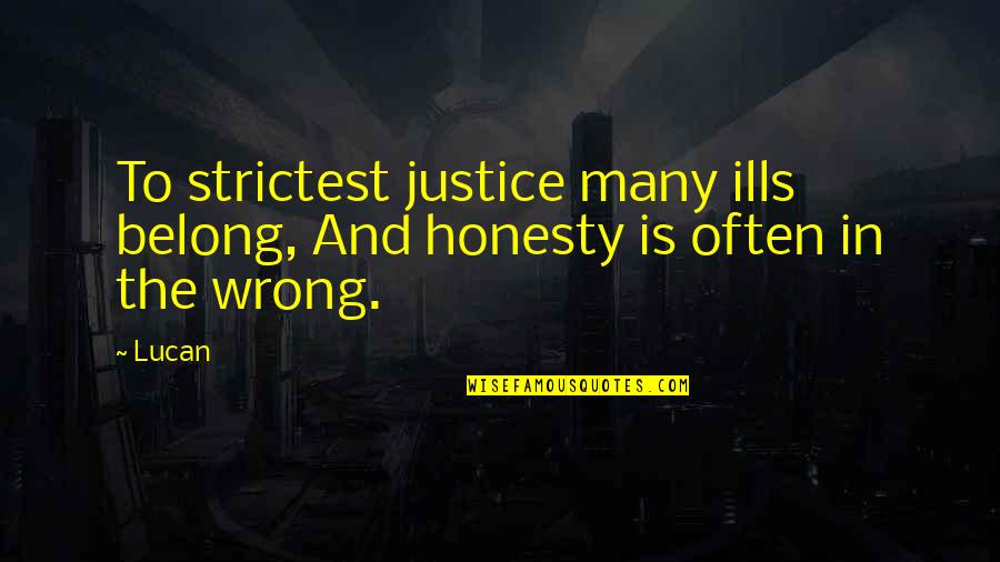Strictest Quotes By Lucan: To strictest justice many ills belong, And honesty