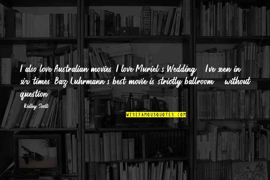 Strictly Ballroom Best Quotes By Ridley Scott: I also love Australian movies. I love Muriel's Strictly Ballroom Best Quotes By Ridley Scott: I also love Australian movies. I love Muriel's